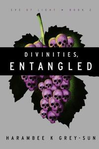 Divinities, Entangled (Eve of Light, Book II) di Harambee K. Grey-Sun edito da Hyperverse Books