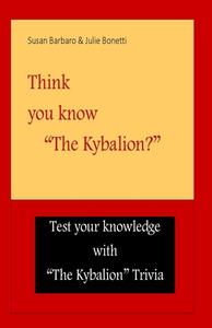 Think You Know "The Kybalion?" di Barbaro Susan Barbaro, Bonetti Julie Bonetti edito da EI Alliance