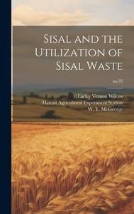 Sisal and the Utilization of Sisal Waste; no.35 di Earley Vernon Wilcox edito da LEGARE STREET PR
