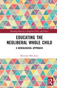 Educating The Neoliberal Whole Child di Bronwen MA Jones edito da Taylor & Francis Ltd