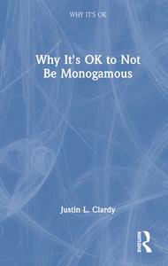 Why It's OK To Not Be Monogamous di Justin L. Clardy edito da Taylor & Francis Ltd