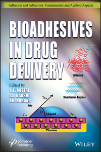 Bioadhesives in Drug Delivery di K. L. Mittal, Inderbir Singh Bakshi, Jasjit Kaur Narang edito da WILEY