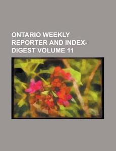 Ontario Weekly Reporter and Index-Digest Volume 11 di Anonymous edito da Rarebooksclub.com