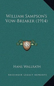 William Sampson's Vow-Breaker (1914) di Hans Wallrath edito da Kessinger Publishing