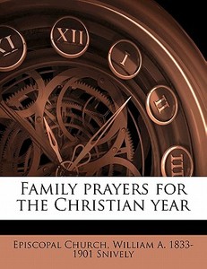 Family Prayers For The Christian Year di William Andrew Snively edito da Nabu Press