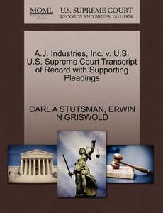 A.j. Industries, Inc. V. U.s. U.s. Supreme Court Transcript Of Record With Supporting Pleadings di Carl A Stutsman, Erwin N Griswold edito da Gale Ecco, U.s. Supreme Court Records