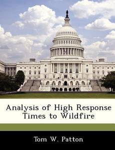 Analysis Of High Response Times To Wildfire di Tom W Patton edito da Bibliogov