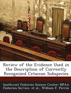 Review Of The Evidence Used In The Description Of Currently Recognized Cetacean Subspecies di Dr William F Perrin, Et Al edito da Bibliogov