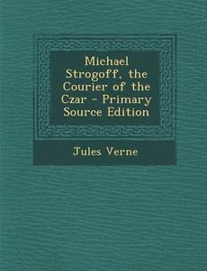 Michael Strogoff, the Courier of the Czar di Jules Verne edito da Nabu Press