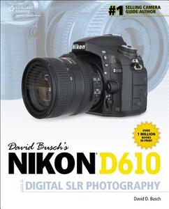 David Busch's Nikon D610 Guide To Digital Slr Photography di David Busch edito da Cengage Learning, Inc