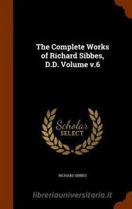 The Complete Works Of Richard Sibbes, D.d. Volume V.6 di Richard Sibbes edito da Arkose Press
