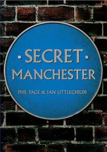 Secret Manchester di Phil Page, Ian Littlechilds edito da Amberley Publishing