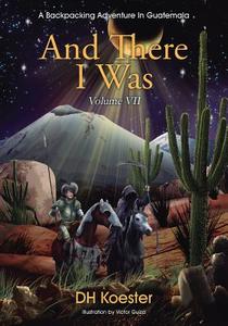 And There I Was Volume VII: A Backpacking Adventure in Guatemala di Dh Koester, D. H. Koester edito da OUTSKIRTS PR