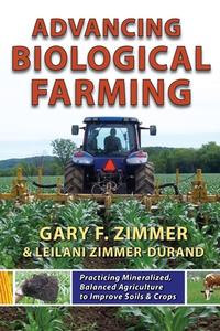 Advancing Biological Farming di Gary F. Zimmer, Leilani Zimmer-Durand edito da Acres U.S.A., Inc