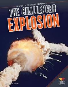 Challenger Explosion di Roberta Baxter, Rebecca Rissman edito da Core Library