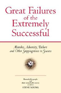 Great Failures Of The Extremely Successful di Steve Young edito da Tallfellow Press