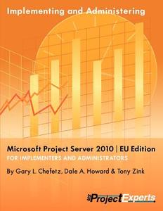 Implementing And Administering Microsoft Project Server 2010 Eu Edition di Gary L Chefetz, Dale Howard, Tony Zink edito da Msprojectexperts