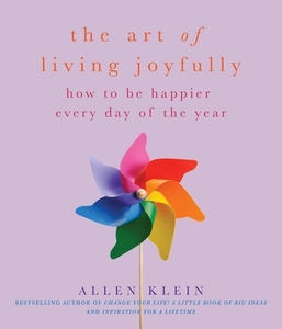 The Art of Living Joyfully: How to Be Happier Every Day of the Year di Allen Klein edito da VIVA ED