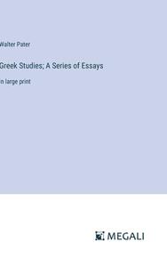 Greek Studies; A Series of Essays di Walter Pater edito da Megali Verlag