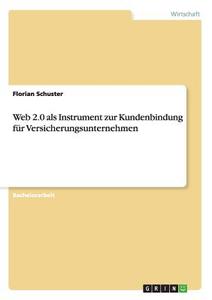 Web 2.0 als Instrument zur Kundenbindung für Versicherungsunternehmen di Florian Schuster edito da GRIN Verlag