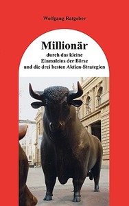 Millionär durch das kleine Einmaleins der Börse und die drei besten Aktien-Strategien di Wolfgang Ratgeber edito da Books on Demand