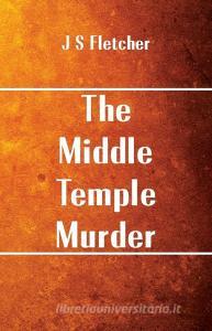 The Middle Temple Murder di J S Fletcher edito da Alpha Editions