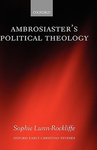 Ambrosiaster's Political Theology di Sophie Lunn-Rockliffe edito da OXFORD UNIV PR