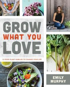 Grow What You Love di Emily Murphy edito da Firefly Books Ltd