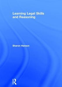 Learning Legal Skills and Reasoning di Sharon (Canterbury Christ Church University Hanson edito da Taylor & Francis Ltd
