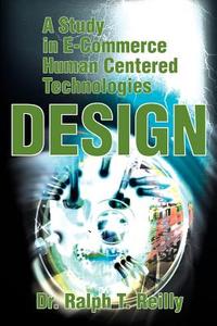 A Study in E-Commerce Human Centered Technologies Design di Ralph T. Reilly edito da AUTHORHOUSE