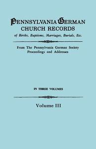 Pennsylvania German Church Records, Volume III di Pennsylvania German Society edito da Clearfield