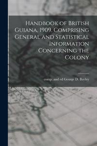Handbook of British Guiana, 1909. Comprising General and Statistical Information Concerning the Colony edito da LEGARE STREET PR