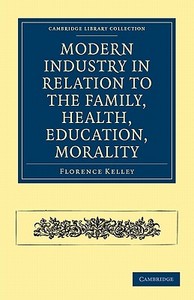 Modern Industry in Relation to the Family, Health, Education, Morality di Florence Kelley edito da Cambridge University Press