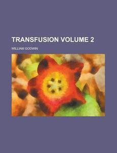Transfusion Volume 1 di William Godwin edito da Rarebooksclub.com