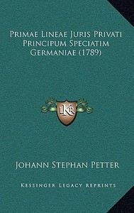 Primae Lineae Juris Privati Principum Speciatim Germaniae (1789) di Johann Stephan Petter edito da Kessinger Publishing