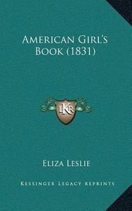 American Girla Acentsacentsa A-Acentsa Acentss Book (1831) di Eliza Leslie edito da Kessinger Publishing