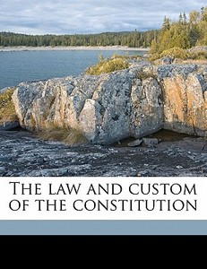 The Law And Custom Of The Constitution di William Reynell Anson edito da Nabu Press