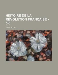 Histoire De La Revolution Francaise (5-6) di Louis Blanc edito da General Books Llc