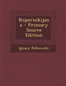 Kopernikijana - Primary Source Edition di Ignacy Polkowski edito da Nabu Press