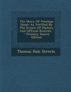 The Story of Penelope Stout: As Verified by the Events of History and Official Records... di Thomas Hale Streets edito da Nabu Press