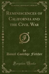 Reminiscences Of California And The Civil War (classic Reprint) di Daniel Cooledge Fletcher edito da Forgotten Books