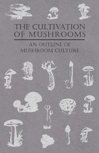 The Cultivation of Mushrooms - An Outline of Mushroom Culture di Anon edito da Benson Press