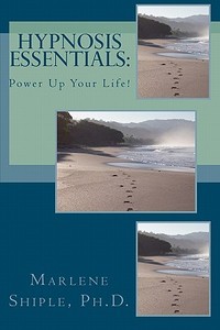 Hypnosis Essentials: Power Up Your Life! di Marlene Shiple Ph. D. edito da Createspace