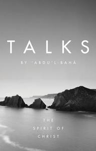 Talks by 'Abdu'l-Baha: The Spirit of Christ di Abdu'l-Baha edito da BAHAI PUB