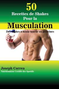 50 Recettes de Shakes Pour la Musculation di Joseph Correa edito da Finibi Inc