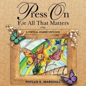 Press On For All That Matters di Phyllis E. Marshall edito da BOOKBABY