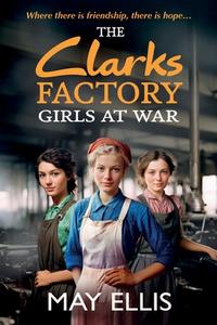 The Clarks Factory Girls at War di May Ellis edito da Boldwood Books Ltd