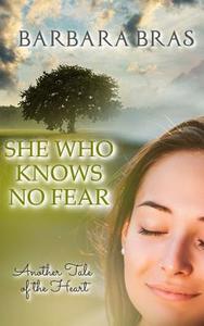 She Who Knows No Fear: Another Tale of the Heart di Barbara Bras edito da Createspace Independent Publishing Platform