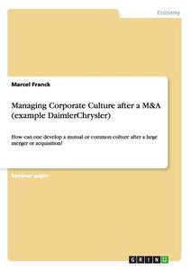 Managing Corporate Culture after a M&A (example DaimlerChrysler) di Marcel Franck edito da GRIN Publishing