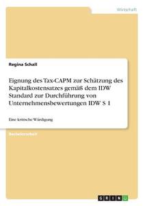 Eignung des Tax-CAPM zur Schätzung des Kapitalkostensatzes gemäß dem IDW Standard zur Durchführung von Unternehmensbewer di Regina Schall edito da GRIN Verlag